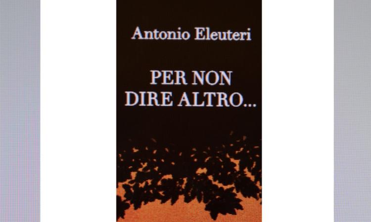 Civitanova, “Per non dire altro…”: sarà presentato via web il nuovo romanzo di Antonio Eleuteri