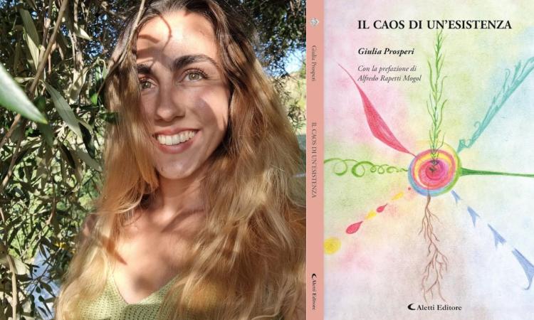 "Il caos di un'esistenza", il primo libro di poesie della giovane scrittrice maceratese Giulia Prosperi "Il caos di un'esistenza", il primo libro di poesie della giovane scrittrice maceratese Giulia Prosperi
